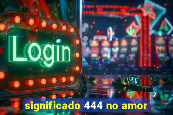 significado 444 no amor