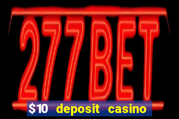 $10 deposit casino real money