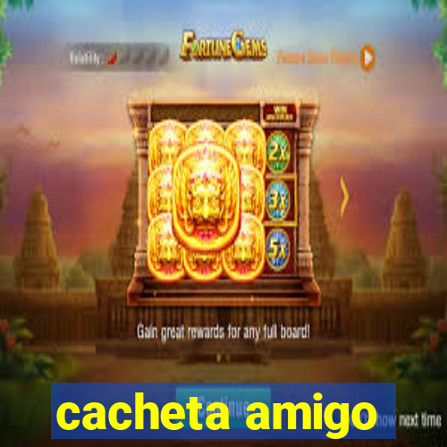 cacheta amigo