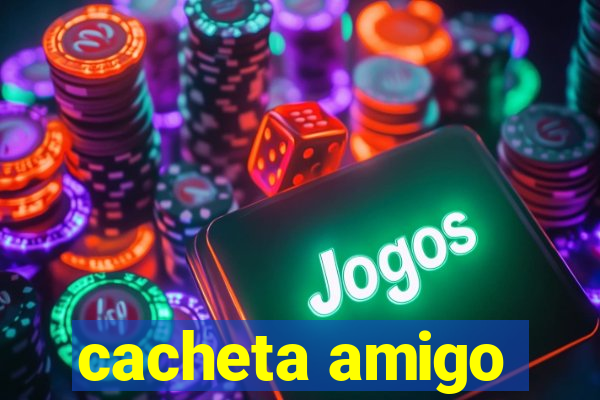 cacheta amigo