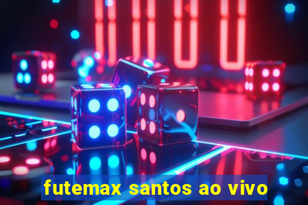 futemax santos ao vivo