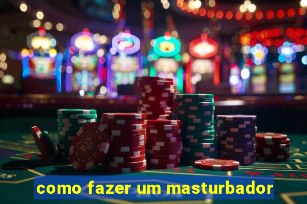 como fazer um masturbador