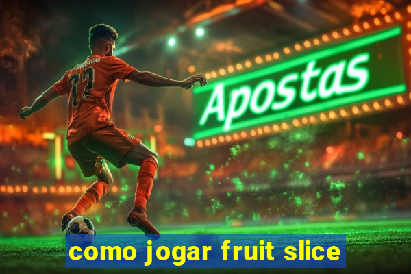 como jogar fruit slice