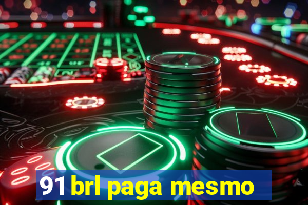 91 brl paga mesmo