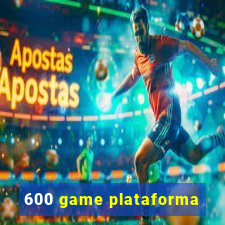 600 game plataforma