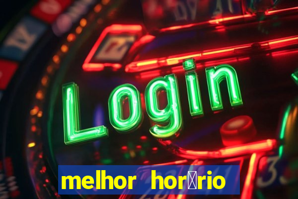 melhor hor谩rio para jogar slots