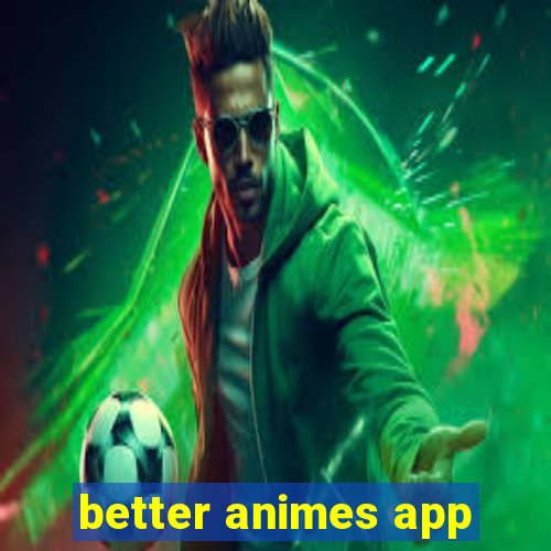 better animes app