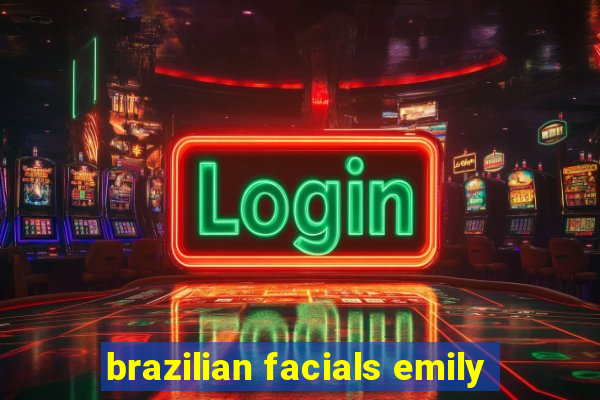 brazilian facials emily