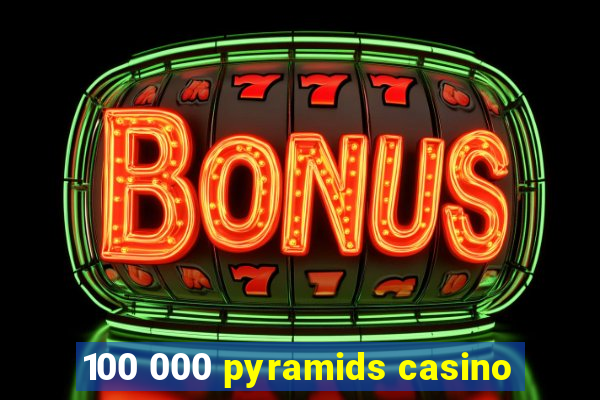 100 000 pyramids casino