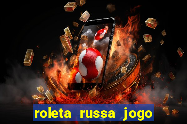 roleta russa jogo como funciona