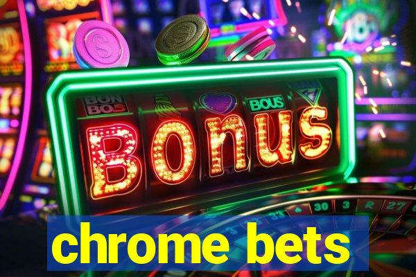 chrome bets