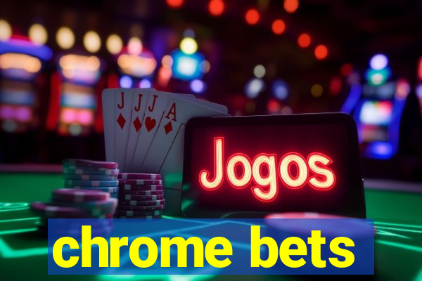 chrome bets