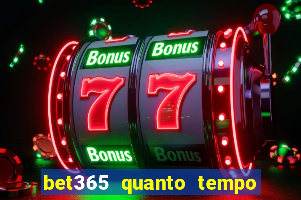 bet365 quanto tempo demora o saque