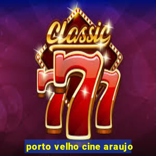 porto velho cine araujo