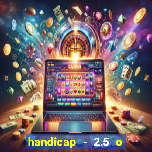 handicap - 2.5 o que significa