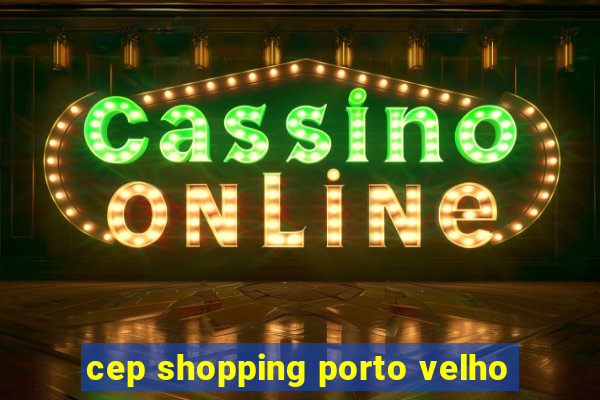 cep shopping porto velho