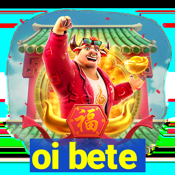 oi bete