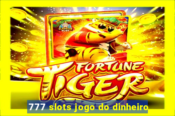 777 slots jogo do dinheiro