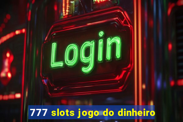 777 slots jogo do dinheiro