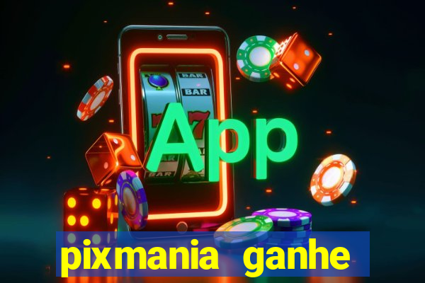 pixmania ganhe pr锚mios no pix