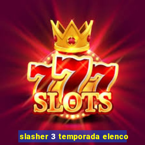 slasher 3 temporada elenco