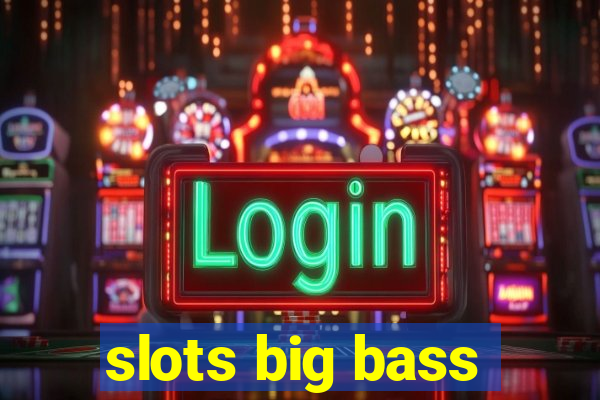 slots big bass