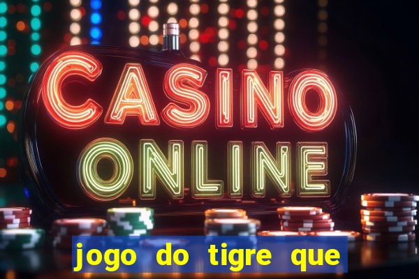 jogo do tigre que paga dinheiro