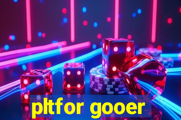 pltfor gooer