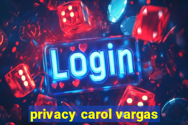 privacy carol vargas