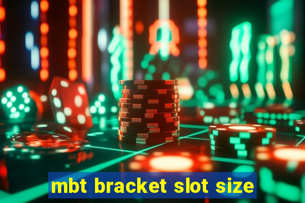 mbt bracket slot size