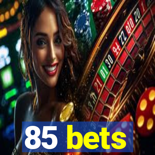 85 bets