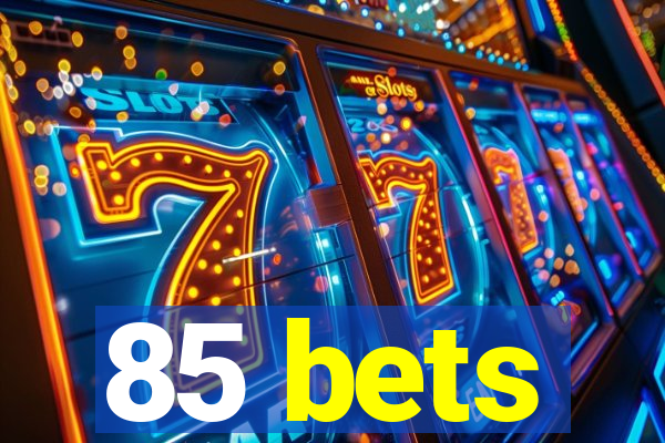 85 bets