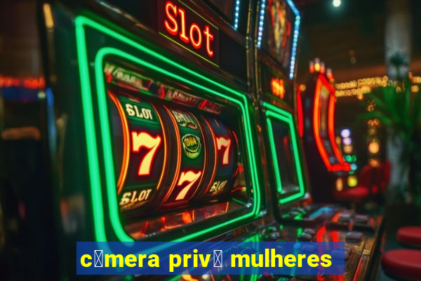 c芒mera priv锚 mulheres