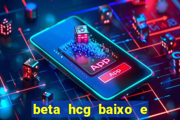 beta hcg baixo e gravidez evoluiu