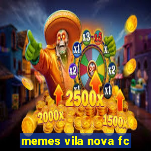 memes vila nova fc