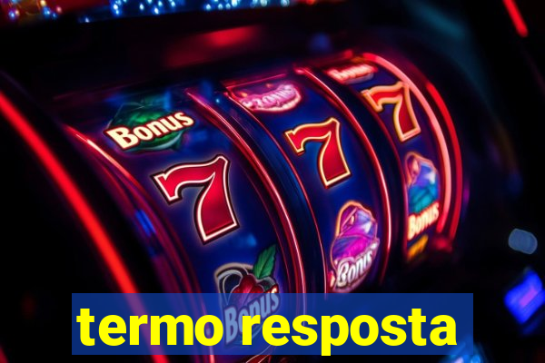 termo resposta