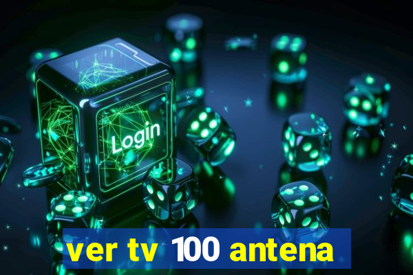 ver tv 100 antena