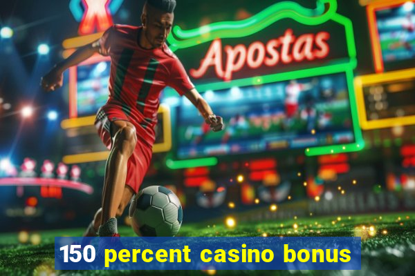 150 percent casino bonus