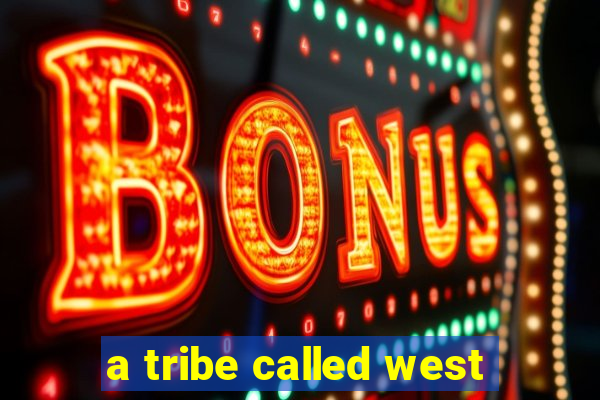 a tribe called west