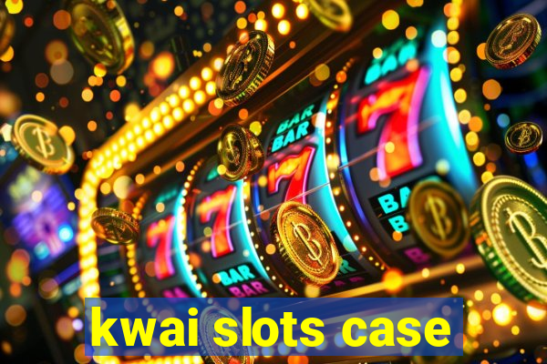 kwai slots case