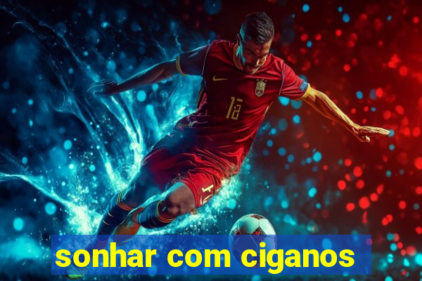 sonhar com ciganos