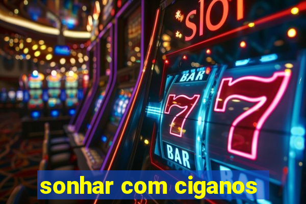 sonhar com ciganos