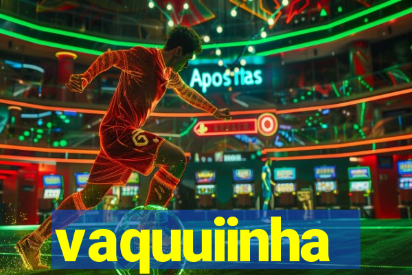 vaquuiinha