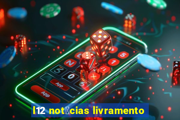 l12 not铆cias livramento