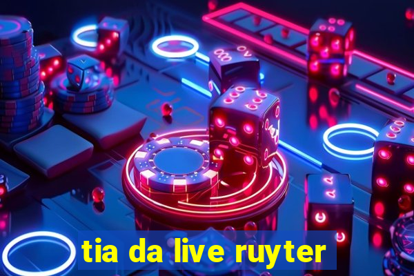 tia da live ruyter