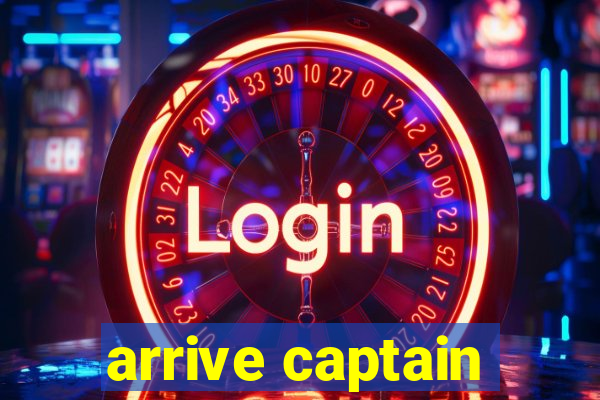 arrive captain