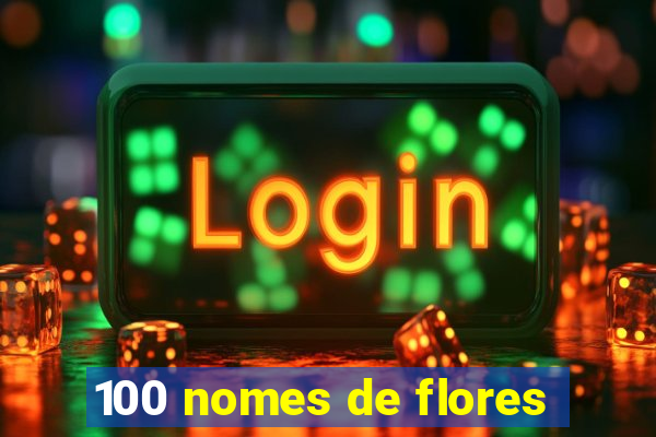 100 nomes de flores