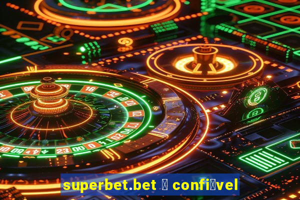 superbet.bet 茅 confi谩vel