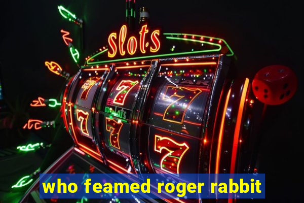 who feamed roger rabbit