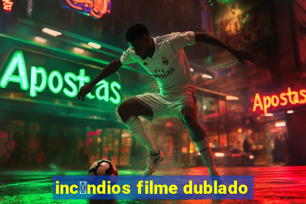 inc锚ndios filme dublado